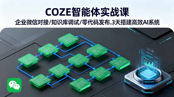 COZE智能体实战课 企业微信对接/知识库调试/零代码发布.3天搭建高效AI系统-心思维创富网_网上创业教程_网络创业项目