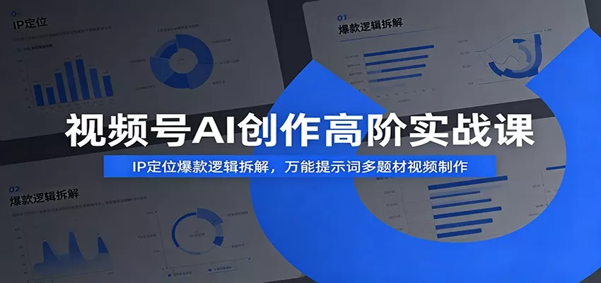 视频号AI创作高阶实战课：IP定位爆款逻辑拆解，万能提示词多题材视频制作-心思维创富网_网上创业教程_网络创业项目