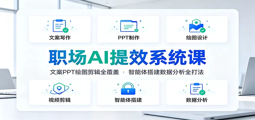 职场AI提效系统课：文案PPT绘图剪辑全覆盖，智能体搭建数据分析全打法-心思维创富网_网上创业教程_网络创业项目