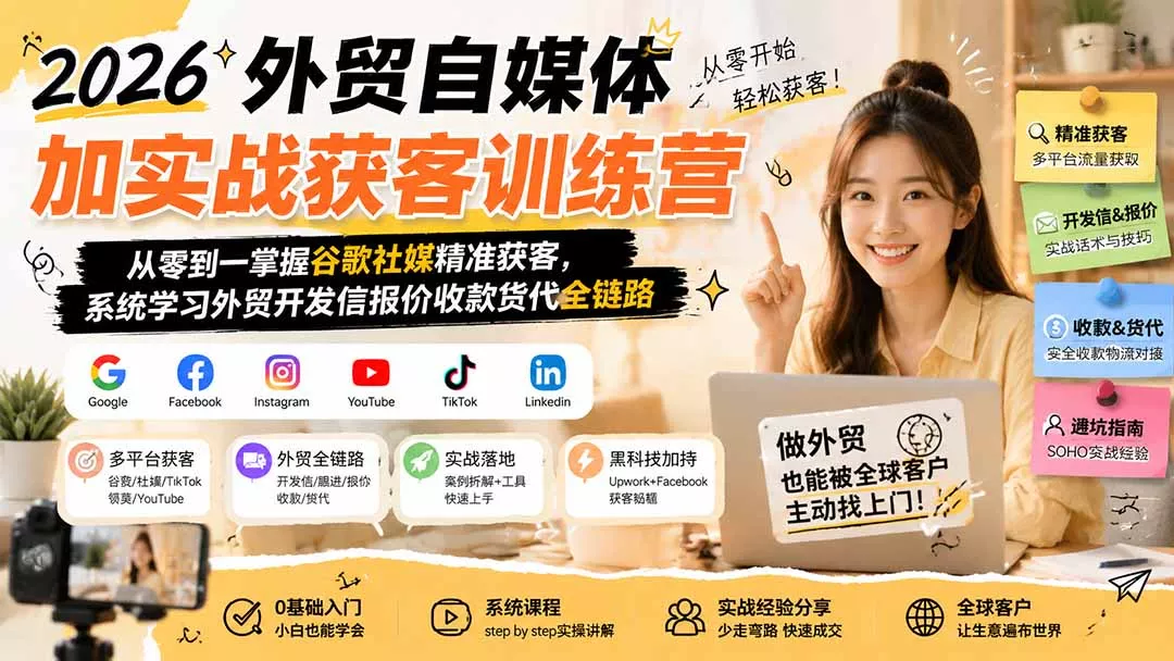 2026外贸自媒体加实战获客训练营；从零到一掌握谷歌社媒精准获客，系统学习外贸开发信报价收款货代全链路-心思维创富网_网上创业教程_网络创业项目