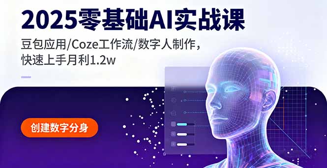 2025零基础AI实战课，豆包应用/Coze工作流/数字人制作，快速上手月利1.2w-心思维创富网_网上创业教程_网络创业项目