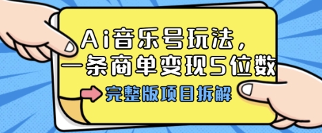 Ai音乐号玩法，多平台几十万粉，一条商单变现5位数，完整版项目拆解-心思维创富网_网上创业教程_网络创业项目
