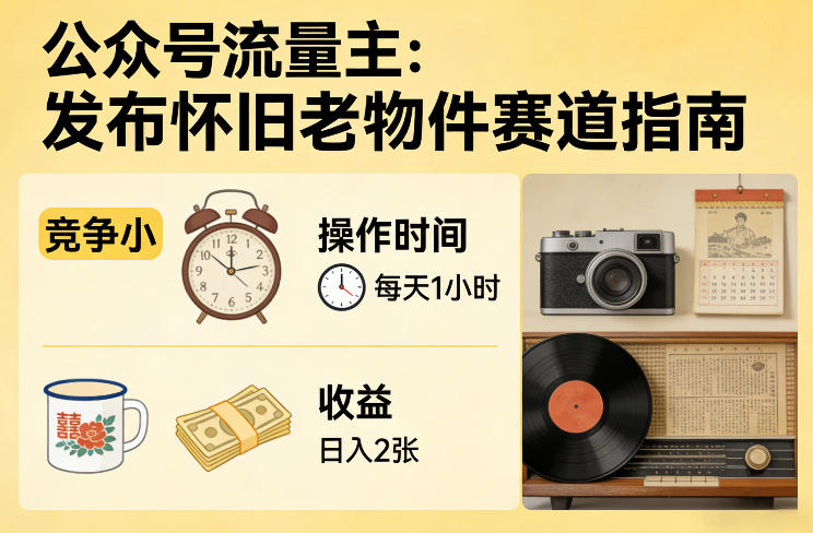 公众号流量主之发布怀旧老物件赛道，竞争小，每天操作1小时，日入2张-心思维创富网_网上创业教程_网络创业项目