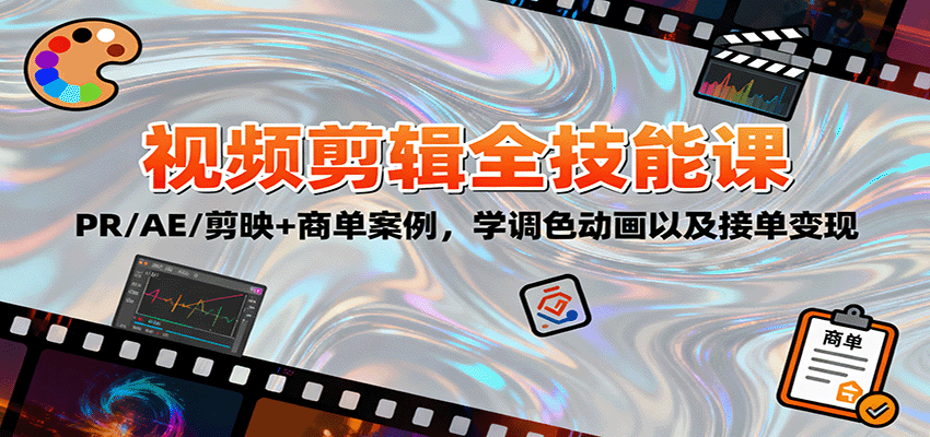 2025视频剪辑全技能课：PR/AE/剪映+商单案例，学调色动画以及接单变现-心思维创富网_网上创业教程_网络创业项目
