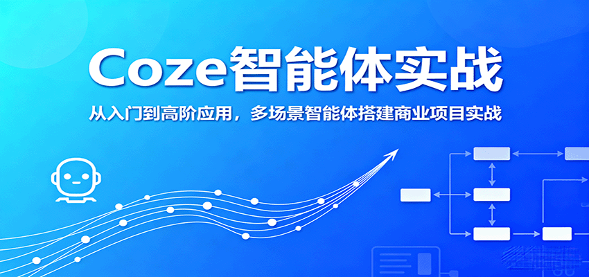Coze智能体实战，从入门到高阶应用，多场景智能体搭建商业项目实战-心思维创富网_网上创业教程_网络创业项目