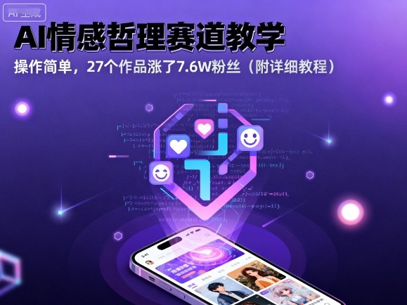 AI情感哲理赛道教学，操作简单，27个作品涨了7.6W粉丝(附详细教程)-心思维创富网_网上创业教程_网络创业项目