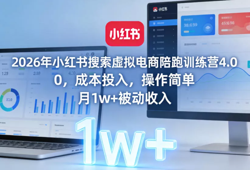 2026年小红书搜索虚拟电商陪跑训练营4.0，0成本投入，操作简单，月1w+被动收入(更新)-心思维创富网_网上创业教程_网络创业项目