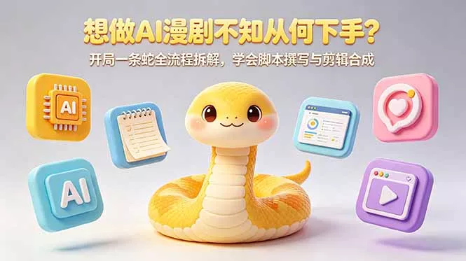 想做AI漫剧不知从何下手？开局一条蛇全流程拆解，学会脚本撰写与剪辑合成-心思维创富网_网上创业教程_网络创业项目