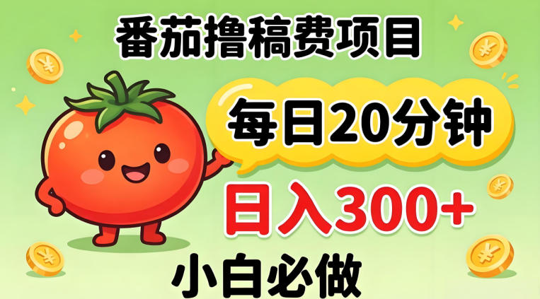 番茄撸稿费，每天20分钟，日入300+！0门槛躺賺，小白直接抄作业【揭秘】-心思维创富网_网上创业教程_网络创业项目