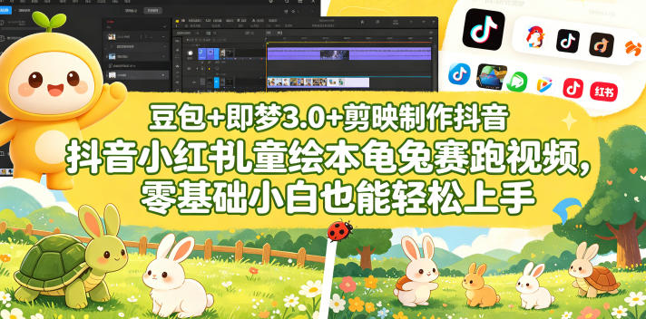 豆包＋即梦3.0+剪映制作抖音小红书儿童绘本龟兔赛跑视频，零基础小白也能轻松上手-心思维创富网_网上创业教程_网络创业项目