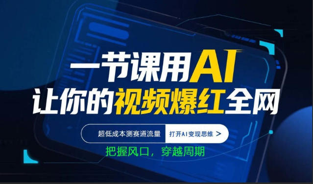 一节课用AI让你的视频爆红全网，超低成本测赛道流量，打开AI变现思维，把握风口，穿越周期-心思维创富网_网上创业教程_网络创业项目