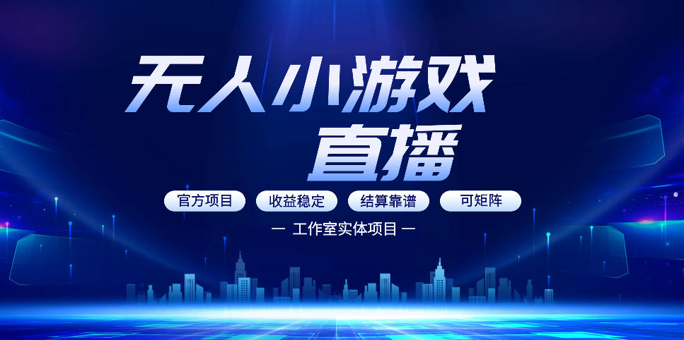 无人小游戏直播：0基础也能做的轻资产副业，解锁无人直播盈利新玩法，轻松月入1W+【揭秘】-心思维创富网_网上创业教程_网络创业项目