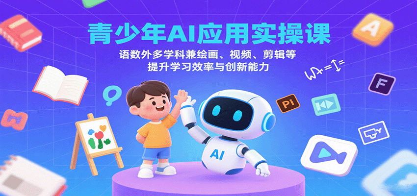 青少年AI应用实操课：语数外多学科兼绘画、视频、剪辑等提升学习效率与创新能力-心思维创富网_网上创业教程_网络创业项目