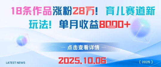 18条作品涨粉28W，育儿赛道新玩法，单月收益8k-心思维创富网_网上创业教程_网络创业项目