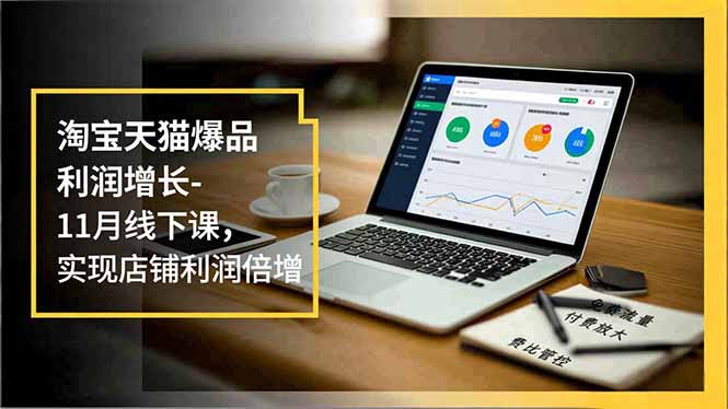淘宝天猫爆品利润增长-11月线下课，免费流量、付费放大、费比管控，实现店铺利润倍增-心思维创富网_网上创业教程_网络创业项目