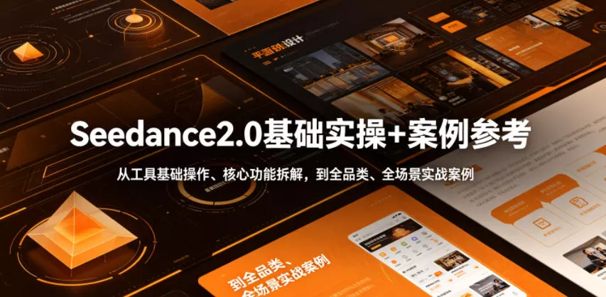 Seedance2.0基础实操+案例参考，从工具基础操作、核心功能拆解，到全品类、全场景实战案例参考全覆盖-心思维创富网_网上创业教程_网络创业项目