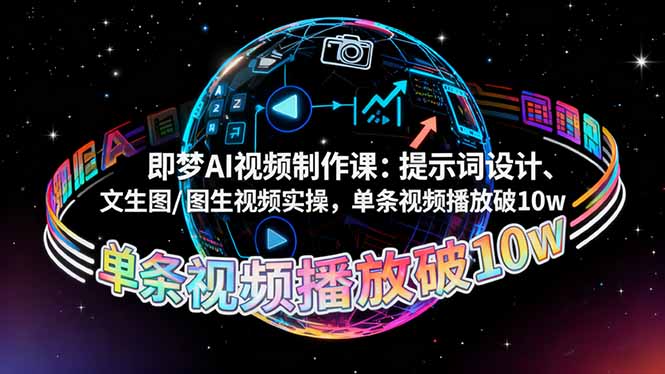 即梦AI视频制作课：提示词设计、文生图/图生视频实操，单条视频播放破10w-心思维创富网_网上创业教程_网络创业项目