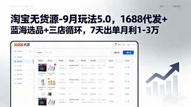 （15972期）淘宝无货源-9月玩法5.0，1688代发+蓝海选品+三店循环，7天出单月利1-3万-心思维创富网_网上创业教程_网络创业项目