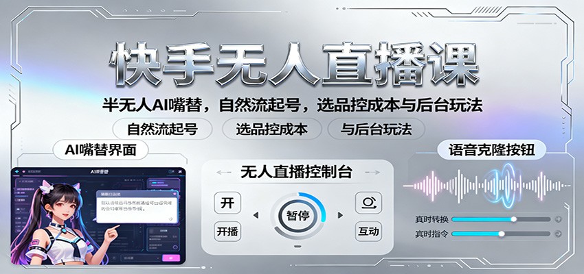 快手无人直播课：半无人AI嘴替，自然流起号，选品控成本与后台玩法-心思维创富网_网上创业教程_网络创业项目