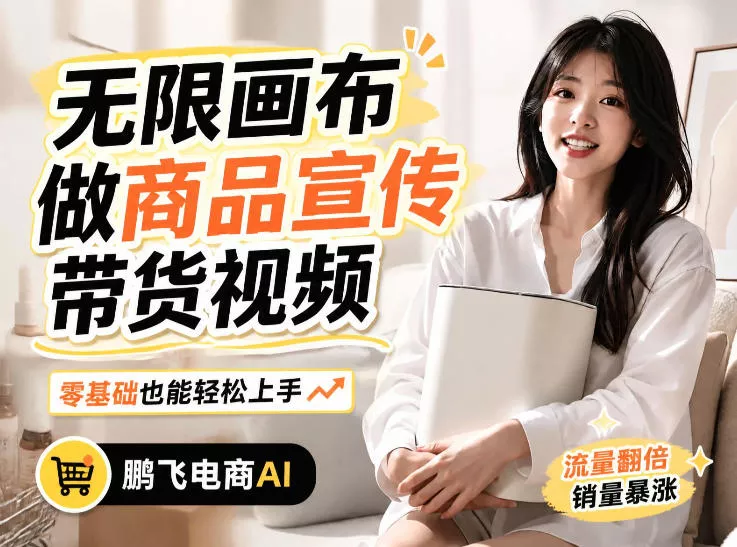 不用模特不用拍，AI生成电商带货视频｜无限画布从0到1搭建教程，全程实操演示，新手也能跟着落地-心思维创富网_网上创业教程_网络创业项目