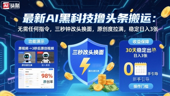 最新AI黑科技撸头条搬运，无需任何指令，三秒钟给你改头换面，原创度直接拉满，稳定日入3张【揭秘】-心思维创富网_网上创业教程_网络创业项目