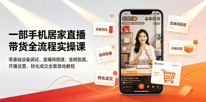 一部手机居家直播带货全流程实操课｜零基础设备调试、直播间搭建、音频氛围、开播设置、转化成交全套落地教程-心思维创富网_网上创业教程_网络创业项目