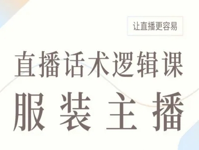 服装主播直播话术逻辑课，让直播更容易-心思维创富网_网上创业教程_网络创业项目