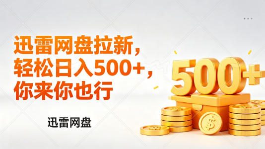 迅雷网盘锐评拉新，轻松日入几张，小白副业首选-心思维创富网_网上创业教程_网络创业项目