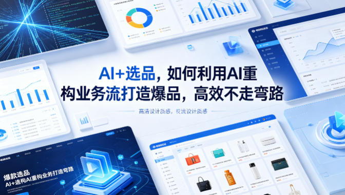 AI+选品，如何利用AI重构业务流打造爆品，高效不走弯路-心思维创富网_网上创业教程_网络创业项目