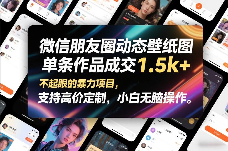 微信朋友圈动态壁纸图，单条作品成交1.5k+，不起眼的暴力项目，支持高价定制，小白无脑操作-心思维创富网_网上创业教程_网络创业项目
