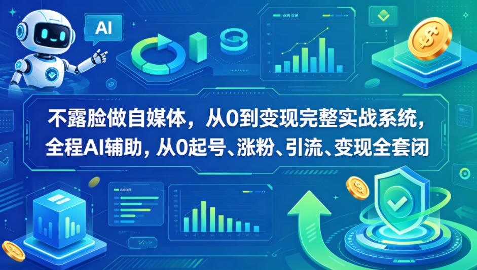 不露脸做自媒体，从0到变现完整实战系统，全程AI辅助，从0起号、涨粉、引流、变现全套闭环-心思维创富网_网上创业教程_网络创业项目