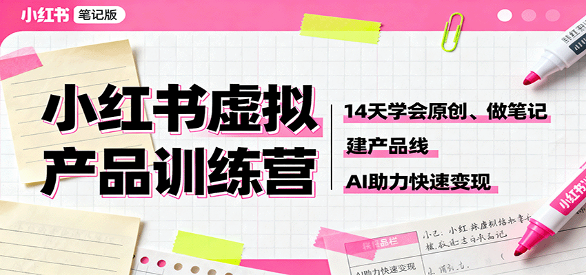 小红书虚拟产品训练营：14天学会原创、做笔记、建产品线，AI助力快速变现-心思维创富网_网上创业教程_网络创业项目