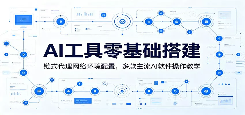 AI工具零基础搭建：链式代理网络环境配置，多款主流AI软件操作教学-心思维创富网_网上创业教程_网络创业项目