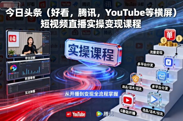 今日头条(好看，腾讯，YouTube等横屏)短视频直播实操变现课程-心思维创富网_网上创业教程_网络创业项目