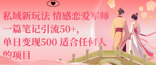 私域新玩法情感恋爱军师一篇笔记引流50+，单日变现5张适合任何人的项目-心思维创富网_网上创业教程_网络创业项目