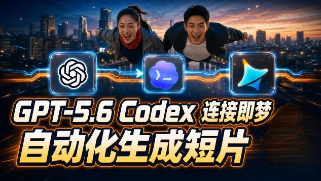GPT-5.6 Codex连接即梦实测！自动生成＋拼接完整AI短片，全流程详解-心思维创富网_网上创业教程_网络创业项目