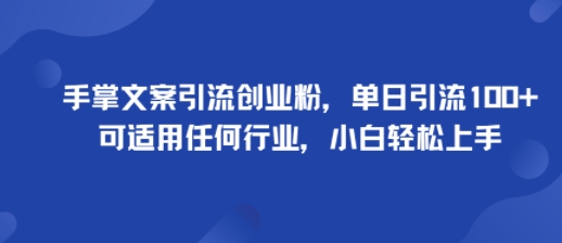 手掌文案引流创业粉，单日引流100+，可适用任何行业，小白轻松上手-心思维创富网_网上创业教程_网络创业项目