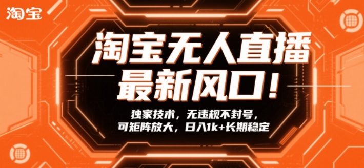 淘宝无人直播最新风口！独家技术，无违规不封号，可矩阵放大，日入1k+长期稳定【揭秘】-心思维创富网_网上创业教程_网络创业项目