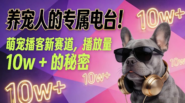 养宠人的专属电台！萌宠播客新赛道，播放量10w+的秘密-心思维创富网_网上创业教程_网络创业项目