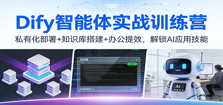 Dify智能体实战训练营：私有化部署+知识库搭建+办公提效，解锁AI应用技能-心思维创富网_网上创业教程_网络创业项目
