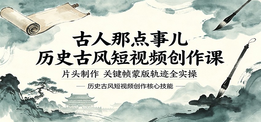 古人那点事儿历史古风短视频创作课，片头制作，关键帧蒙版轨迹全实操-心思维创富网_网上创业教程_网络创业项目