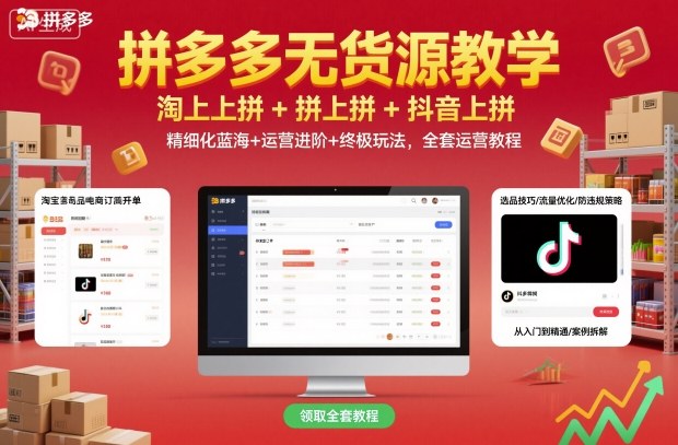拼多多无货源教学，淘上拼+拼上拼+抖上拼，精细化蓝海+运营进阶+终极玩法，全套运营教程-心思维创富网_网上创业教程_网络创业项目