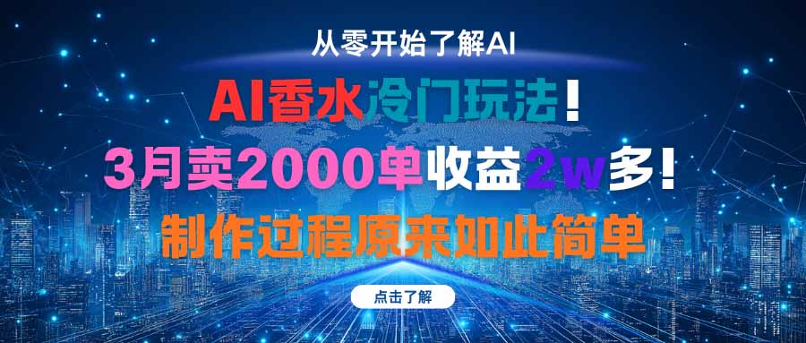 AI香水冷门玩法！3月卖2000单收益2w多！制作过程原来如此简单-心思维创富网_网上创业教程_网络创业项目