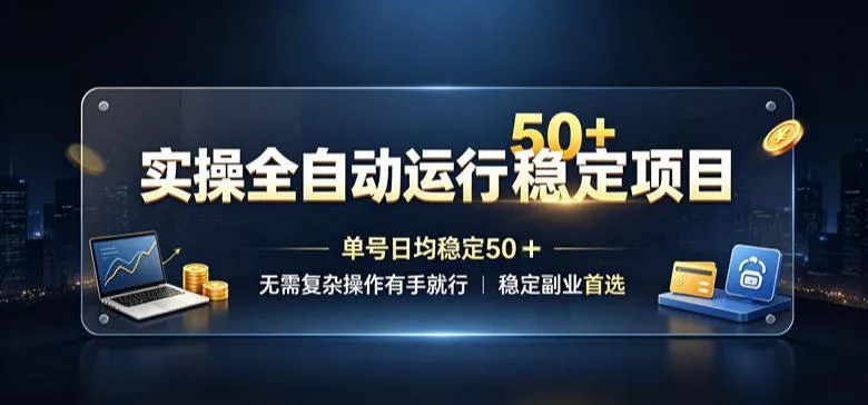 实操全自动运行稳定项目，单号日均稳定50＋，无需复杂操作有手就行，稳定副业首选【揭秘】-心思维创富网_网上创业教程_网络创业项目