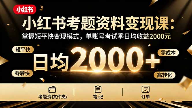 小红书考题资料变现课：掌握短平快变现模式，单账号考试季日均收益2000元-心思维创富网_网上创业教程_网络创业项目