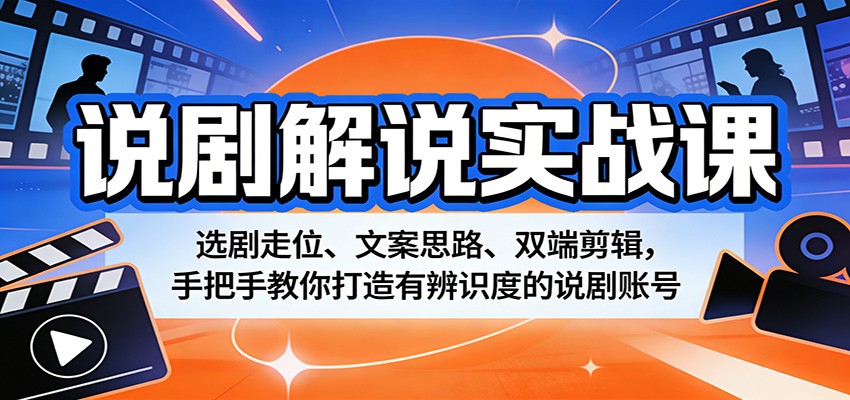 说剧解说实战课：选剧走位、文案思路、双端剪辑，手把手教你打造有辨识度的说剧账号-心思维创富网_网上创业教程_网络创业项目