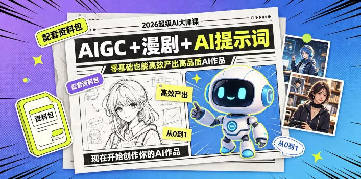 2026超级AI大师课，AIGC+漫剧+AI提示词+配套资料包，零基础也能高效产出高品质AI作品-心思维创富网_网上创业教程_网络创业项目