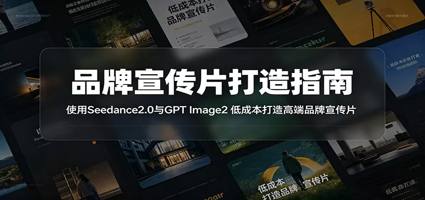 品牌宣传片打造指南：使用Seedance2.0与GPT Image2 低成本打造高端品牌宣传片-心思维创富网_网上创业教程_网络创业项目