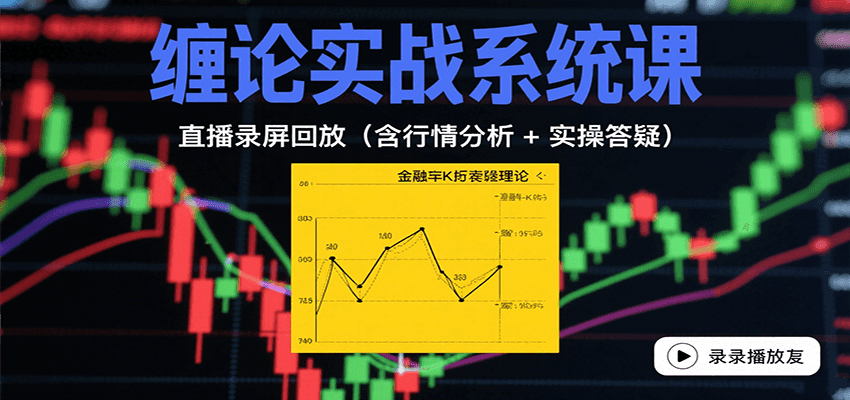 缠论实战系统课：直播录屏回放（含行情分析 + 实操答疑（更新9月）-心思维创富网_网上创业教程_网络创业项目