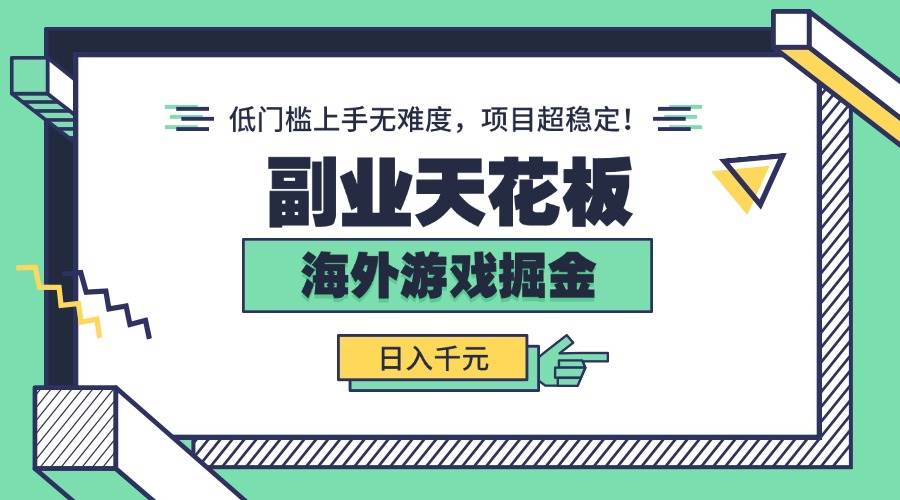 （15965期）副业天花板！海外游戏掘金：日入千元，低门槛上手无难度，项目超稳定！-心思维创富网_网上创业教程_网络创业项目